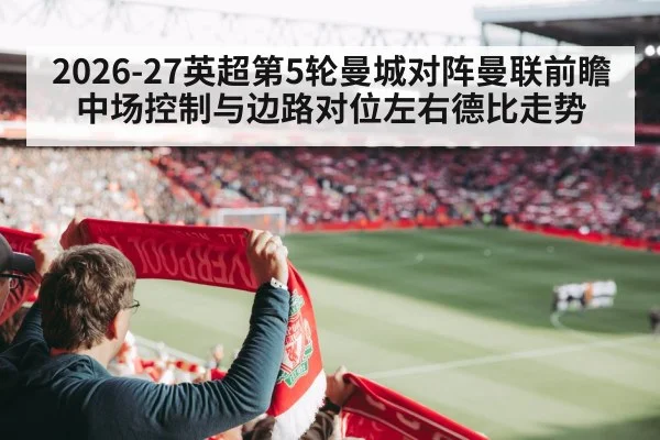 2026-27英超第5轮曼城对阵曼联前瞻 中场控制与边路对位左右德比走势